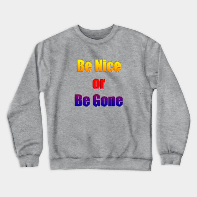 Be Nice or Be Gone Crewneck Sweatshirt by MelissaJBarrett